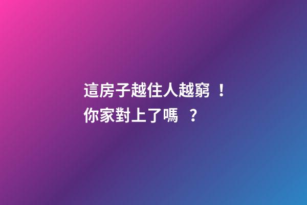 這房子越住人越窮！你家對上了嗎？